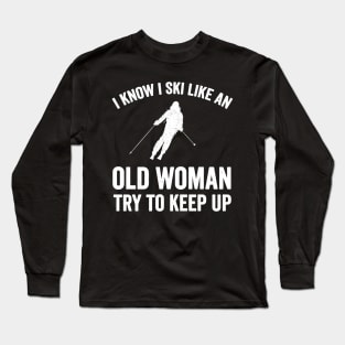 I know I ski like an old woman try to keep up Long Sleeve T-Shirt